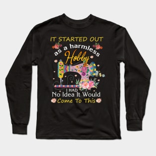 it started out as a harmless hobby quilting Long Sleeve T-Shirt